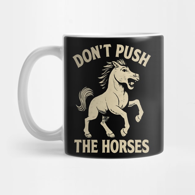 Don’t Push the Horses Funny Meme for Sarcastic Minds by ArtistTee ⭐⭐⭐⭐⭐